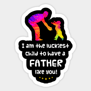 I am the luckiest child to have a father like you! Sticker